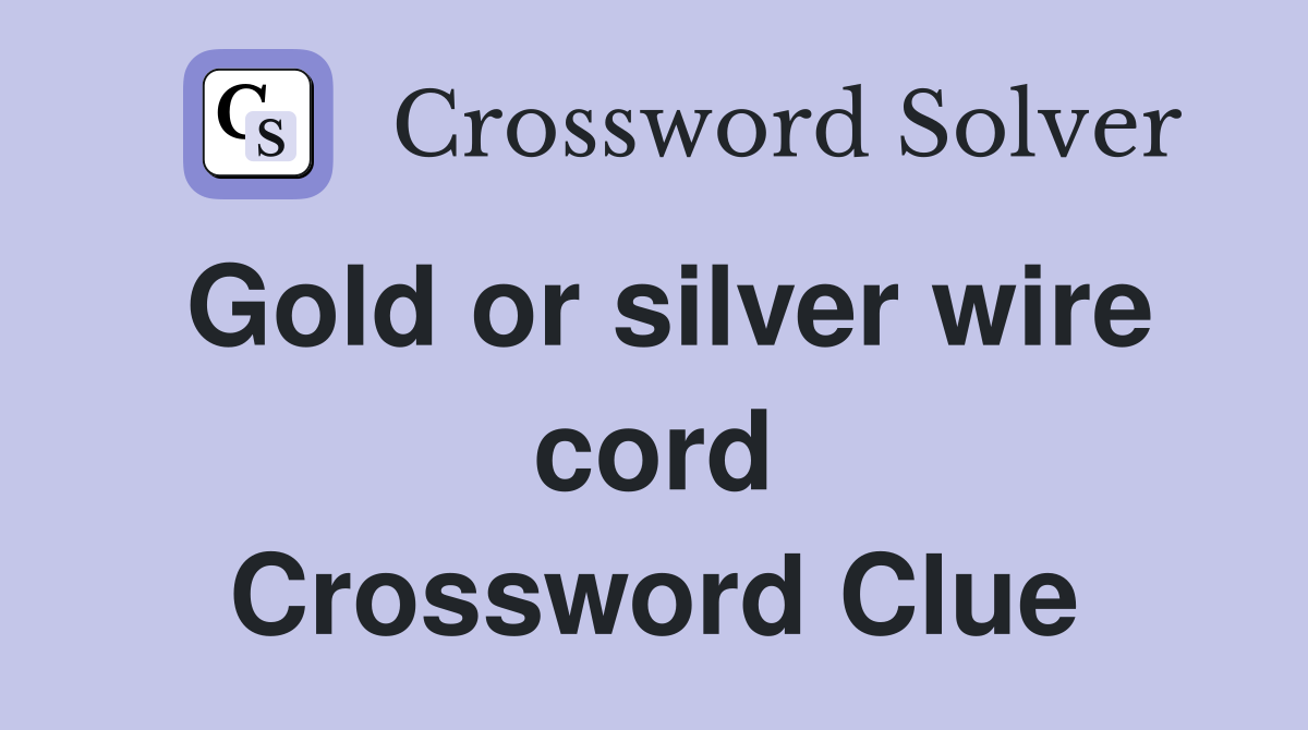 Gold or silver wire cord Crossword Clue Answers Crossword Solver